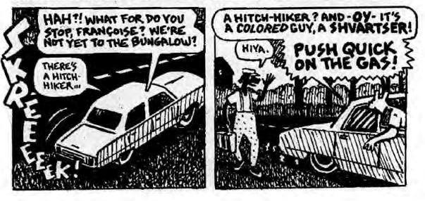 A panel from the comic Maus. A jewish mouse looks outside his car window and says "A hitch-hiker? And - oy - It's a COLORED guy, a SHVARSTER! PUSH QUICK ON THE GAS!